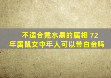 不适合戴水晶的属相 72年属鼠女中年人可以带白金吗